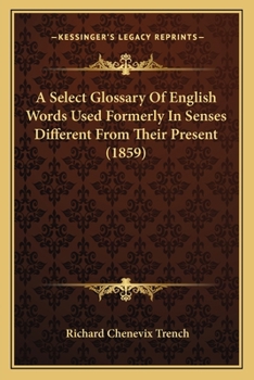 Paperback A Select Glossary Of English Words Used Formerly In Senses Different From Their Present (1859) Book