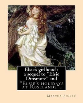 Paperback Elsie's girlhood: a sequel to "Elsie Dinsmore" and: "Elsie's holidays at Roselands". By: Martha Finley Book