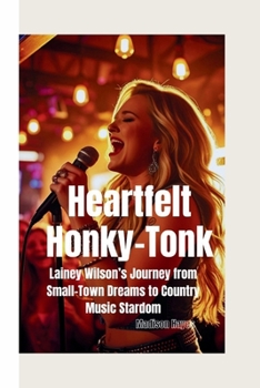 Paperback Heartfelt Honky-Tonk: Lainey Wilson's Journey from Small-Town Dreams to Country Music Stardom Book