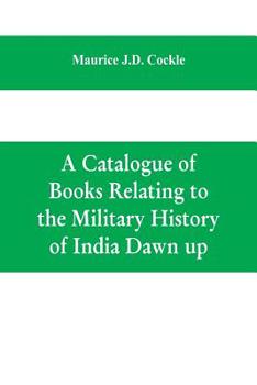 A Catalogue of Books Relating to the Military History of India