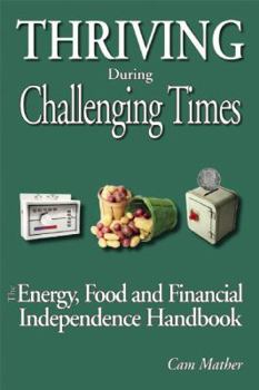 Paperback Thriving During Challenging Times: The Energy, Food and Financial Independence Handbook Book