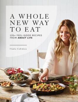 Paperback A Whole New Way to Eat: 135+ Feel-Good Recipes from about Life Book