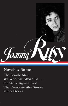 Hardcover Joanna Russ: Novels & Stories (Loa #373): The Female Man / We Who Are about to . . . / On Strike Against God / The Complet E Alyx Stories / Other Stor Book