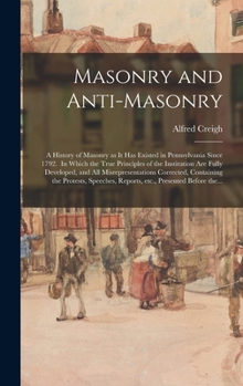 Hardcover Masonry and Anti-masonry: a History of Masonry as It Has Existed in Pennsylvania Since 1792. In Which the True Principles of the Institution Are Book