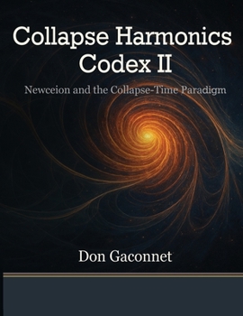 Paperback Collapse Harmonics Codex II Newceion and the Collapse-Time Paradigm: A Unified Collapse Theory of Recursive Identity Fields Book