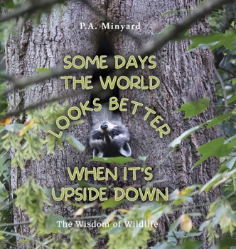 Hardcover Some days the world looks better when it's upside down: The wisdom of wildlife Book