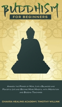 Hardcover Buddhism for Beginners: Awaken the Power of Now, Live a Balanced and Peaceful Life and Become More Mindful with Meditation and Buddha Teaching Book