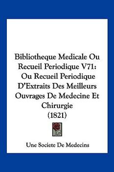 Bibliotheque Medicale Ou Recueil Periodique V71: Ou Recueil Periodique D'Extraits Des Meilleurs Ouvrages De Medecine Et Chirurgie (1821)