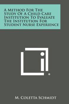 Paperback A Method for the Study of a Child Care Institution to Evaluate the Institution for Student Nurse Experience Book