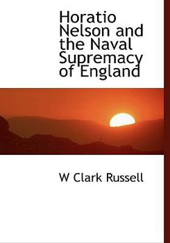 Hardcover Horatio Nelson and the Naval Supremacy of England Book