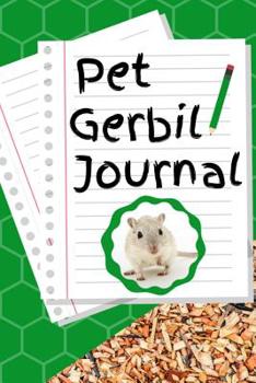 Pet Gerbil Journal: Customized Kid-Friendly & Easy to Use, Daily Gerbil Log Book to Look After All Your Small Pet's Needs. Great For Recording Feeding, Water, Cleaning & Gerbil Activities.