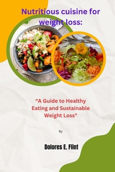 Paperback Nutritious cuisine for weight loss: "A Guide to Healthy Eating and Sustainable Weight Loss" Book