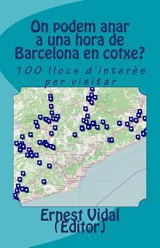 Paperback On podem anar a una hora de Barcelona en cotxe?: 100 llocs d'interès per visitar [Catalan] Book