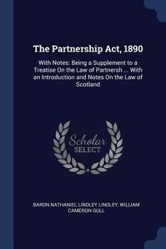 Paperback The Partnership Act, 1890: With Notes: Being a Supplement to a Treatise On the Law of Partnersh ... With an Introduction and Notes On the Law of Book