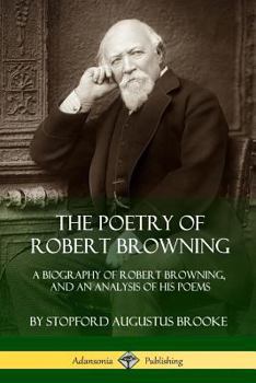 Paperback The Poetry of Robert Browning: A Biography of Robert Browning, and an Analysis of his Poems Book