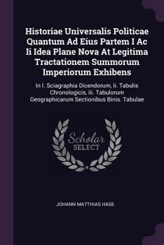 Paperback Historiae Universalis Politicae Quantum Ad Eius Partem I Ac Ii Idea Plane Nova At Legitima Tractationem Summorum Imperiorum Exhibens: In I. Sciagraphi Book