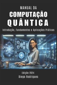 Paperback Manual Da Computação Quântica: Introdução, Fundamentos e Aplicações Práticas [Portuguese] Book