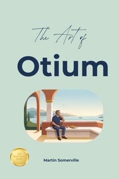 The Art of Otium: The Beautiful Roman Idea of Sacred Leisure. (Books on Beautiful Ideas)