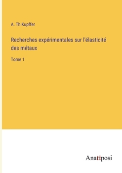 Paperback Recherches expérimentales sur l'élasticité des métaux: Tome 1 [French] Book