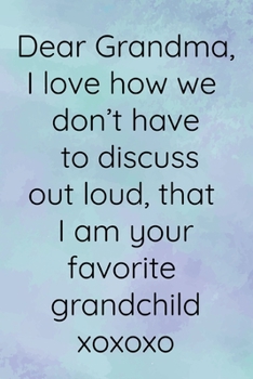 Dear Grandma I love how we don't have to discuss out loud that I am your favorite grandchild: Funny Keepsake Journal - A Treasured Gift From Granddaughters and Grandsons (Purple Green)