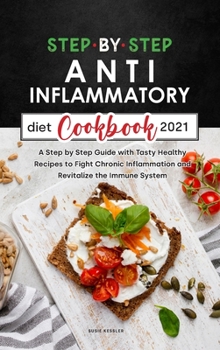 Hardcover Step by Step Anti-Inflammatory Diet Recipes 2021: A Step by Step Guide with Tasty Healthy Recipes to Fight Chronic Inflammation and Revitalize the Imm Book