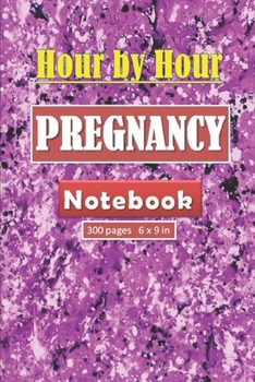 Paperback Hour by Hour Pregnancy Notebook 300 pages and 6 x 9 inch: Day to Day Pregnancy Notebook/Journal Book