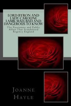 Paperback Lord Byron and Lady Caroline Lamb: Mad, Bad And Dangerous To Know: The Passionate and Public Affair That Scandalised Regency England Book