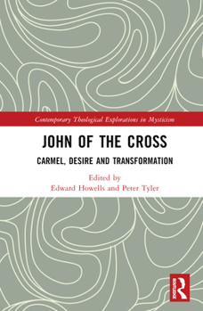 John of the Cross: Carmel, Desire and Transformation (Contemporary Theological Explorations in Mysticism)