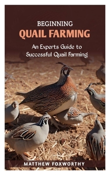 Paperback Beginning Quail Farming: An Experts Guide to Successful Quails Farming Book