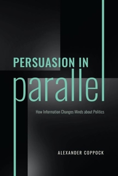 Hardcover Persuasion in Parallel: How Information Changes Minds about Politics Book