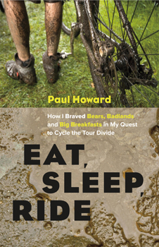 Paperback Eat, Sleep, Ride: How I Braved Bears, Badlands and Big Breakfasts in My Quest to Cycle the Tour Divide Book