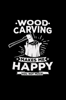 Wood carving makes me happy: 6x9 WOOD CARVING | lined | ruled paper | notebook | notes