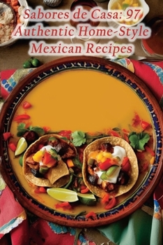 Paperback Sabores de Casa: 97 Authentic Home-Style Mexican Recipes Book