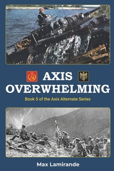 Axis Overwhelming: Book 5 of the Axis Alternate Series