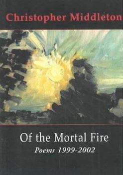 Paperback Of the Mortal Fire: Poems 1999-2002 Book