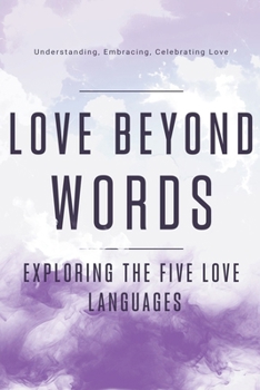 Paperback Love Beyond Words: Exploring the Five Languages. Understanding, Embracing, and Celebrating Love Book
