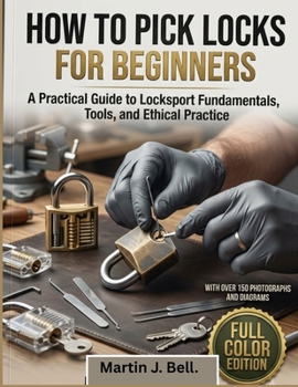 Paperback HOW TO PICK LOCKS FOR BEGINNERS: A Practical Guide to Locksport Fundamentals, Tools, and Ethical Practice Book
