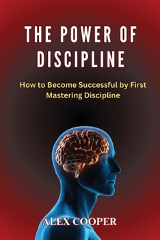 Paperback The Power of Discipline by Alex Cooper: How to Become Successful by First Mastering Discipline Book