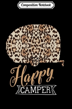 Composition Notebook: Happy Camper Leopard Print Camping RV Cute Cool Caravan Gift  Journal/Notebook Blank Lined Ruled 6x9 100 Pages