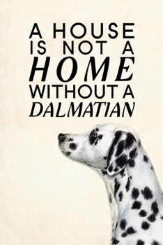 A House is not a Home Without a Dalmatian: Blank Lined Journal Notebook, 6" x 9", Dalmatian journal, Dalmatian notebook, Ruled, Writing Book, Notebook for Dalmatian lovers, Dalmatian Day Gifts