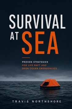Survival at Sea: Proven Strategies for Life Raft and Open Ocean Emergencies