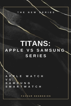 TITANS: APPLE VS SAMSUNG SERIES: APPLE WATCH VS SAMSUNG SMARTWATCH
