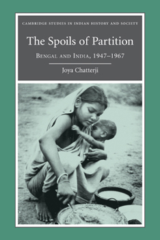 The Spoils of Partition: Bengal and India, 1947-1967 - Book  of the Cambridge Studies in Indian History and Society