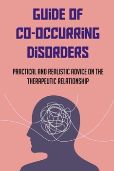 Paperback Guide Of Co-Occurring Disorders: Practical And Realistic Advice On The Therapeutic Relationship: Assessment Techniques To Co-Occurring Disorders Patie Book