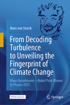 Hardcover From Decoding Turbulence to Unveiling the Fingerprint of Climate Change: Klaus Hasselmann--Nobel Prize Winner in Physics 2021 Book