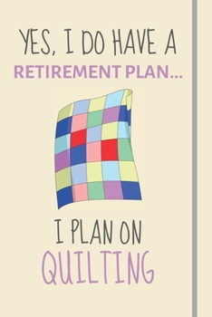 Paperback Yes, i do have a retirement plan... I plan on quilting: Funny Novelty quilting gift for patchwork & arts and crafts lovers - Lined Journal or Notebook Book