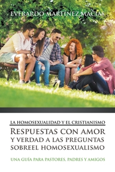 La Homosexualidad y el Cristianismo: Respuestas con amor y verdad a las preguntas sobre el homosexualismo