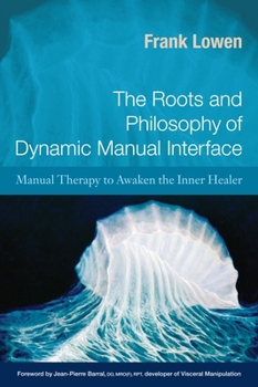 Paperback The Roots and Philosophy of Dynamic Manual Interface: Manual Therapy to Awaken the Inner Healer Book
