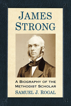 James Strong : A Biography of the Methodist Scholar