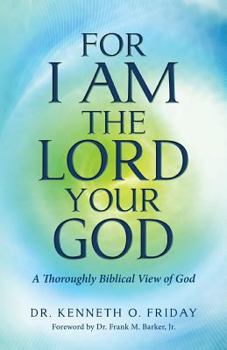 For I Am the Lord your God: A thoroughly Biblical View of God